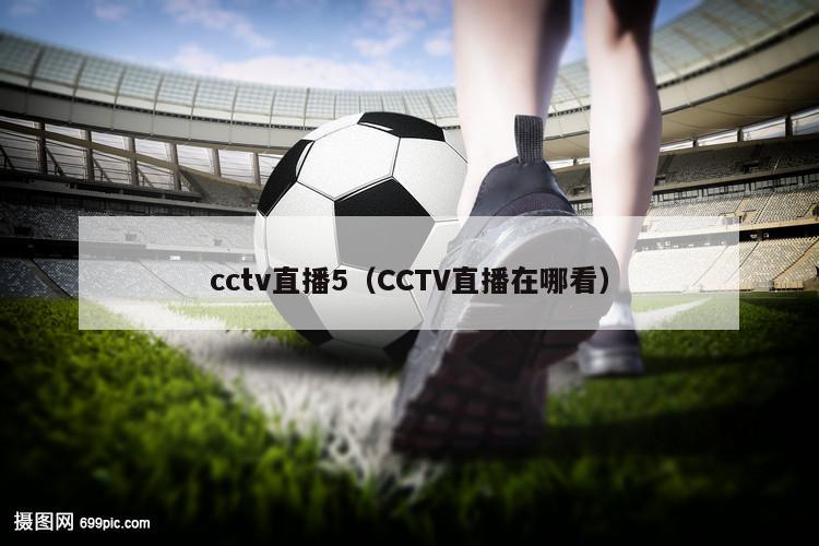 cctv直播5（CCTV直播在哪看）-第1张图片-