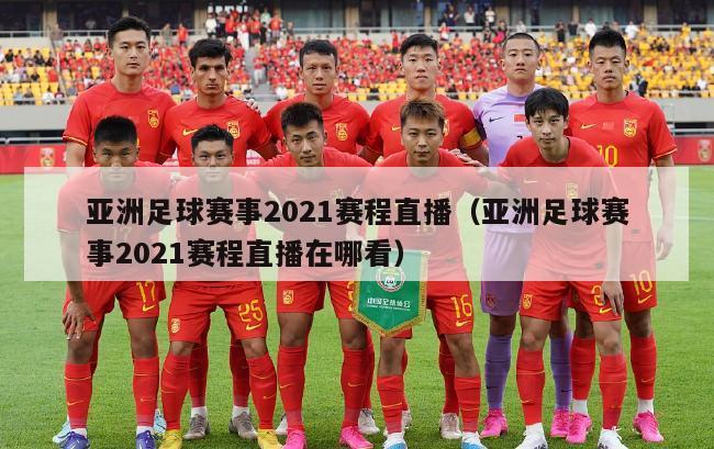 亚洲足球赛事2021赛程直播（亚洲足球赛事2021赛程直播在哪看）-第1张图片-