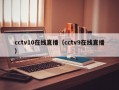 cctv10在线直播（cctv9在线直播）